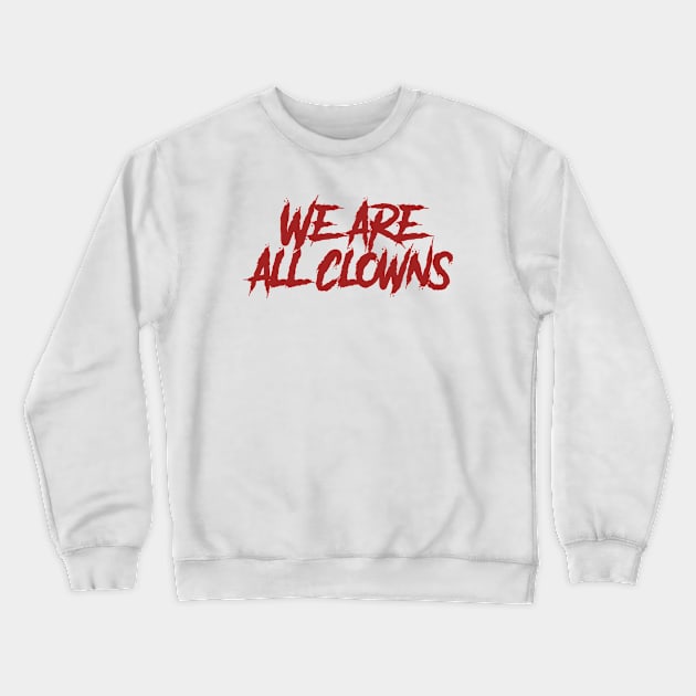 We Are All Clowns Crewneck Sweatshirt by Sgt_Ringo